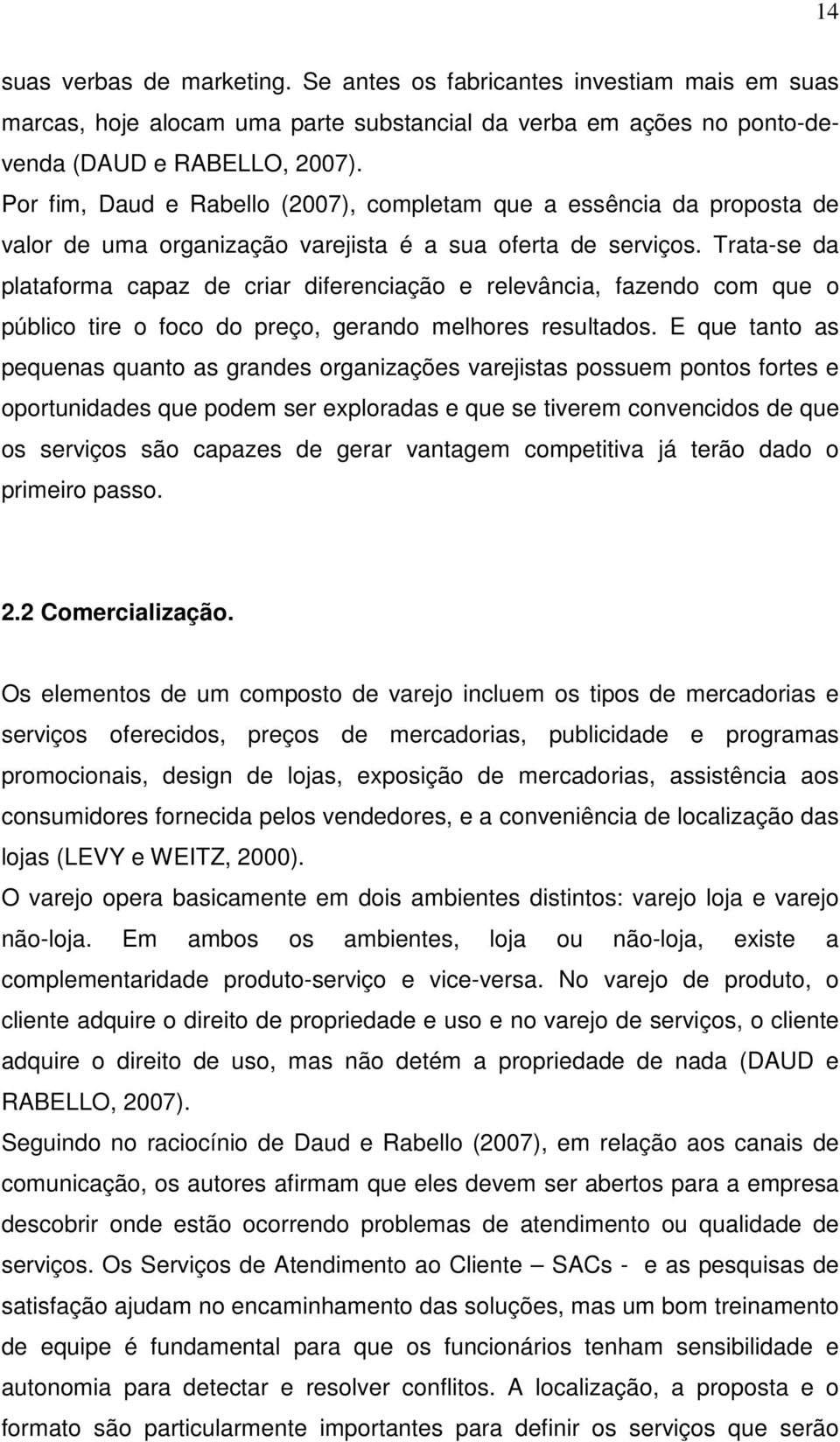 Trata-se da plataforma capaz de criar diferenciação e relevância, fazendo com que o público tire o foco do preço, gerando melhores resultados.