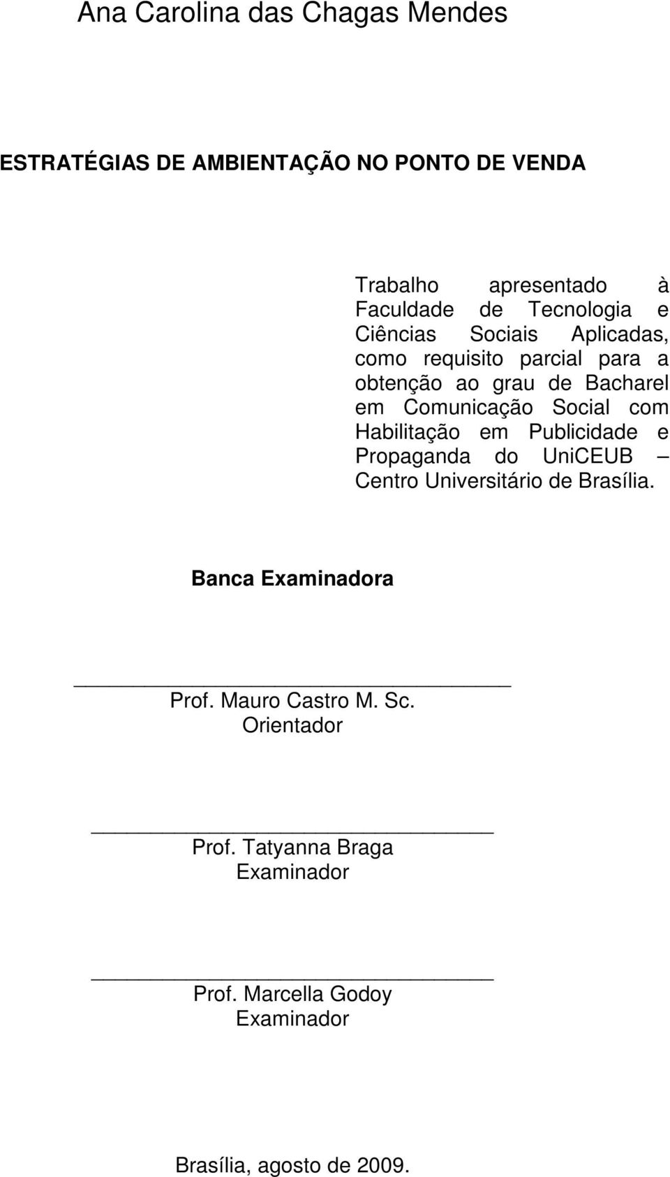 Social com Habilitação em Publicidade e Propaganda do UniCEUB Centro Universitário de Brasília.