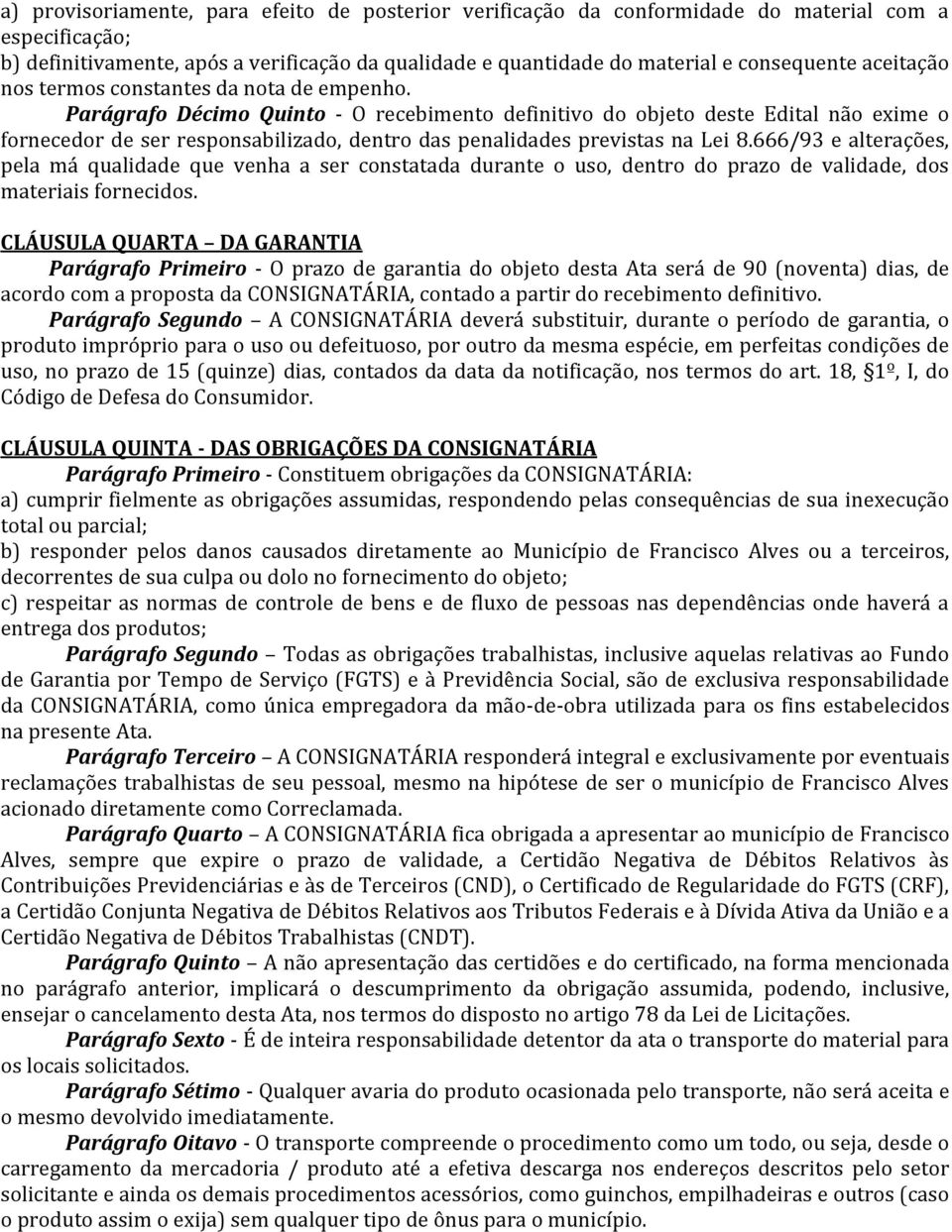 Parágrafo Décimo Quinto - O recebimento definitivo do objeto deste Edital não exime o fornecedor de ser responsabilizado, dentro das penalidades previstas na Lei 8.