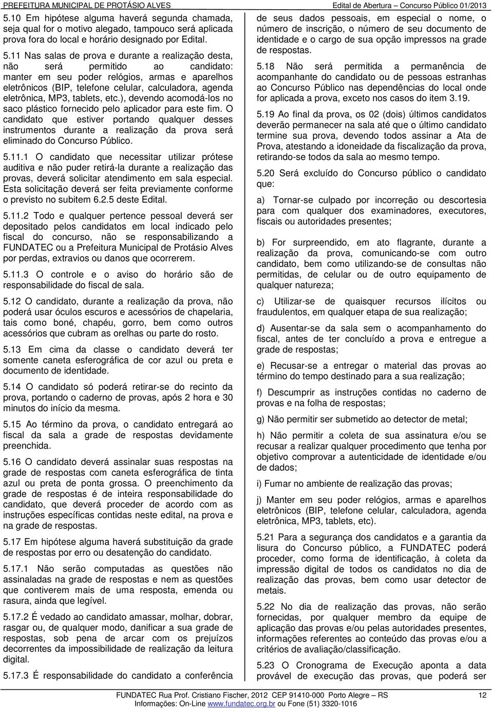 eletrônica, MP3, tablets, etc.), devendo acomodá-los no saco plástico fornecido pelo aplicador para este fim.