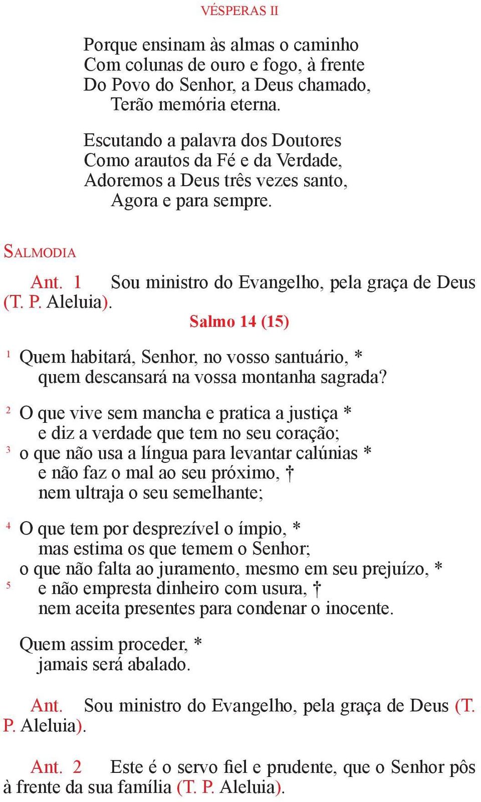 Aleluia). Salmo 14 (15) 1 Quem habitará, Senhor, no vosso santuário, * quem descansará na vossa montanha sagrada?