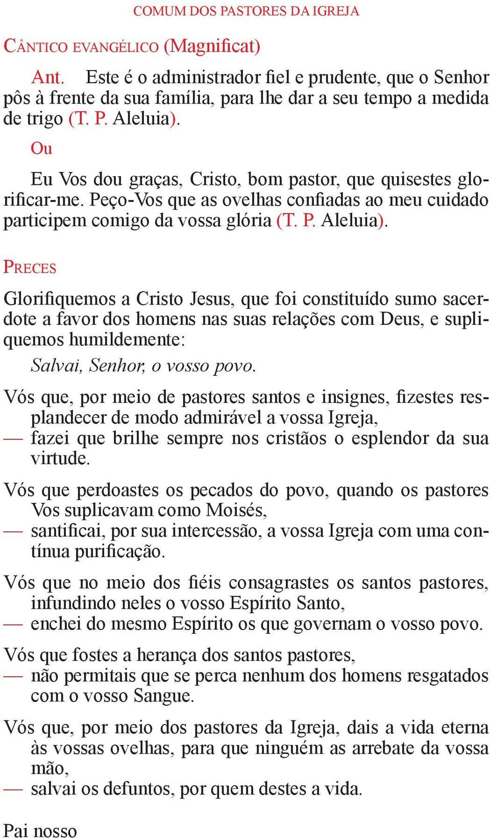 Pr e c e s Glorifiquemos a Cristo Jesus, que foi constituído sumo sacerdote a favor dos homens nas suas relações com Deus, e supliquemos humildemente: Salvai, Senhor, o vosso povo.