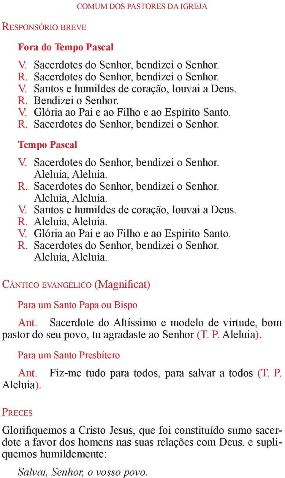 R. Aleluia, Aleluia. V. Glória ao Pai e ao Filho e ao Espírito Santo. R. Sacerdotes do Senhor, bendizei o Senhor. Aleluia, Aleluia. Cântico evangélico (Magnificat) Para um Santo Papa ou Bispo Ant.