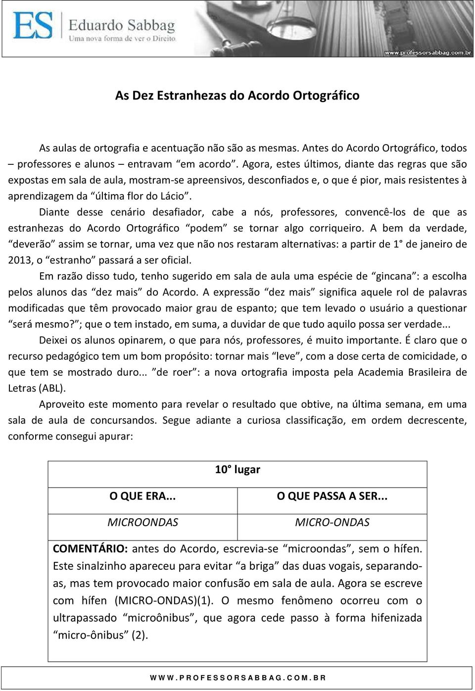 Diante desse cenário desafiador, cabe a nós, professores, convencê-los de que as estranhezas do Acordo Ortográfico podem se tornar algo corriqueiro.