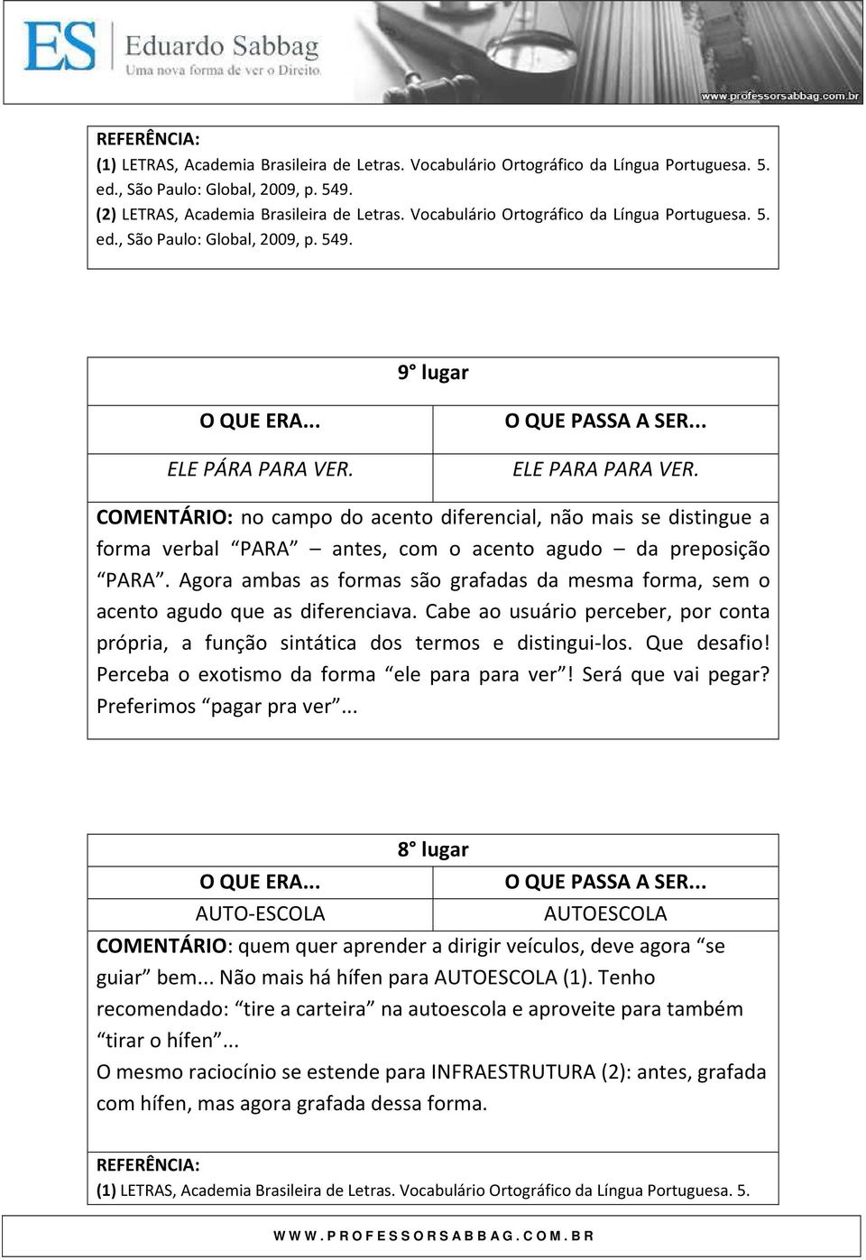 Agora ambas as formas são grafadas da mesma forma, sem o acento agudo que as diferenciava. Cabe ao usuário perceber, por conta própria, a função sintática dos termos e distingui-los. Que desafio!