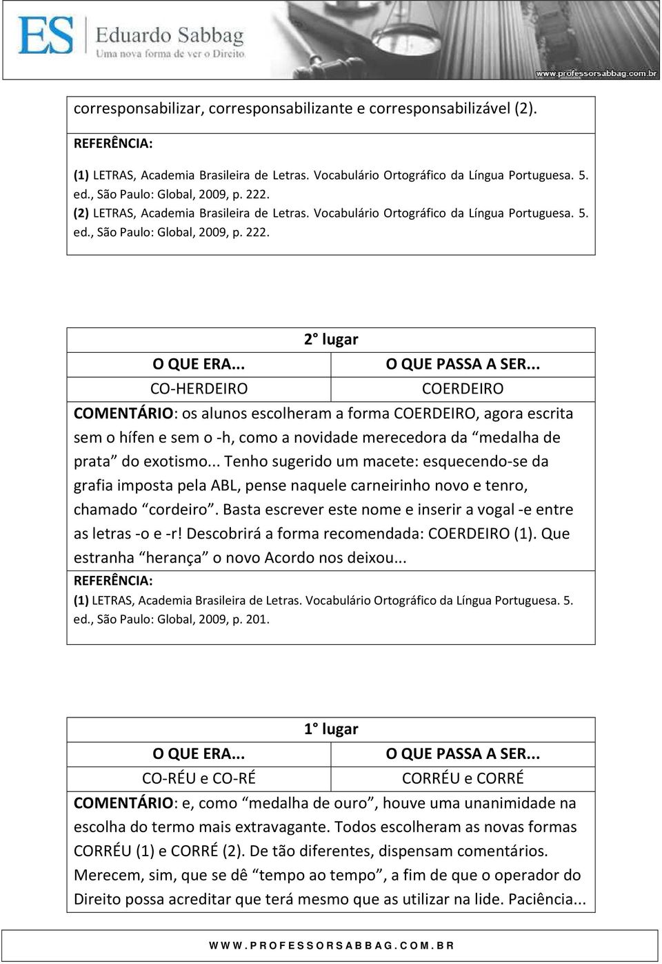 CO-HERDEIRO 2 lugar COERDEIRO COMENTÁRIO: os alunos escolheram a forma COERDEIRO, agora escrita sem o hífen e sem o -h, como a novidade merecedora da medalha de prata do exotismo.