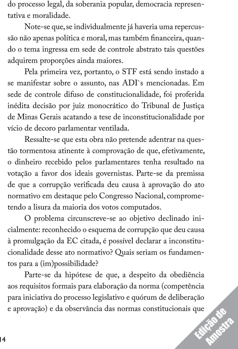 ainda maiores. Pela primeira vez, portanto, o STF está sendo instado a se manifestar sobre o assunto, nas ADI`s mencionadas.