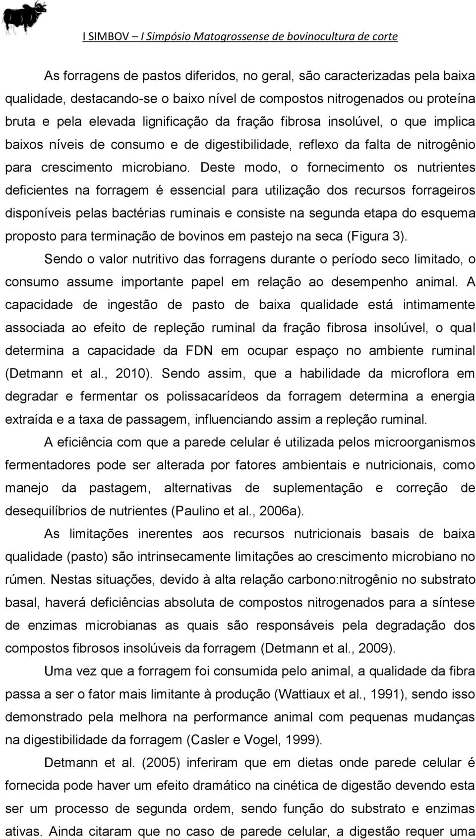 Deste modo, o fornecimento os nutrientes deficientes na forragem é essencial para utilização dos recursos forrageiros disponíveis pelas bactérias ruminais e consiste na segunda etapa do esquema