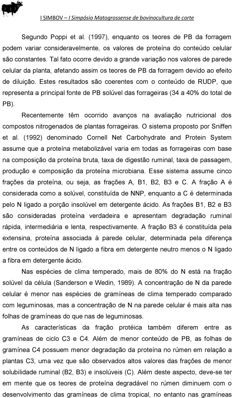 Estes resultados são coerentes com o conteúdo de RUDP, que representa a principal fonte de PB solúvel das forrageiras (34 a 40% do total de PB).