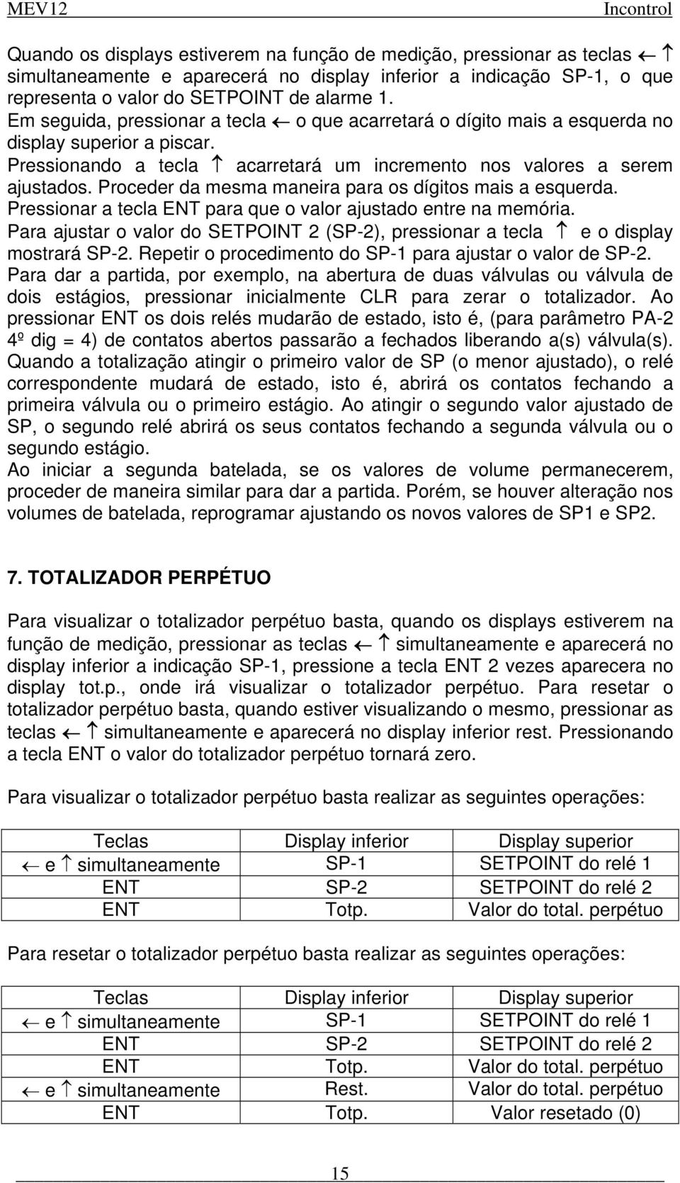 Proceder da mesma maneira para os dígitos mais a esquerda. Pressionar a tecla ENT para que o valor ajustado entre na memória.