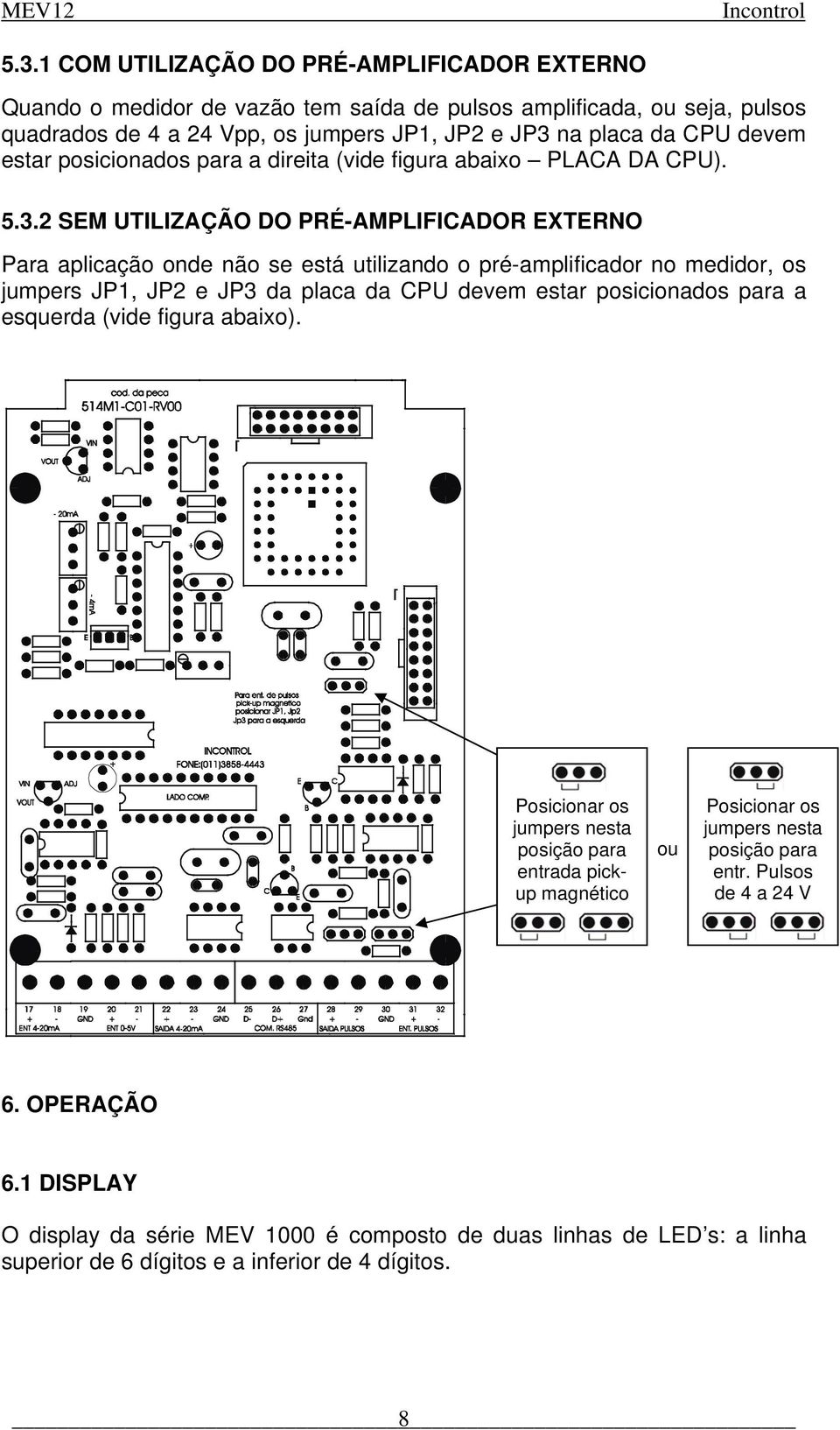 2 SEM UTILIZAÇÃO DO PRÉ-AMPLIFICADOR EXTERNO Para aplicação onde não se está utilizando o pré-amplificador no medidor, os jumpers JP1, JP2 e JP3 da placa da CPU devem estar posicionados para a