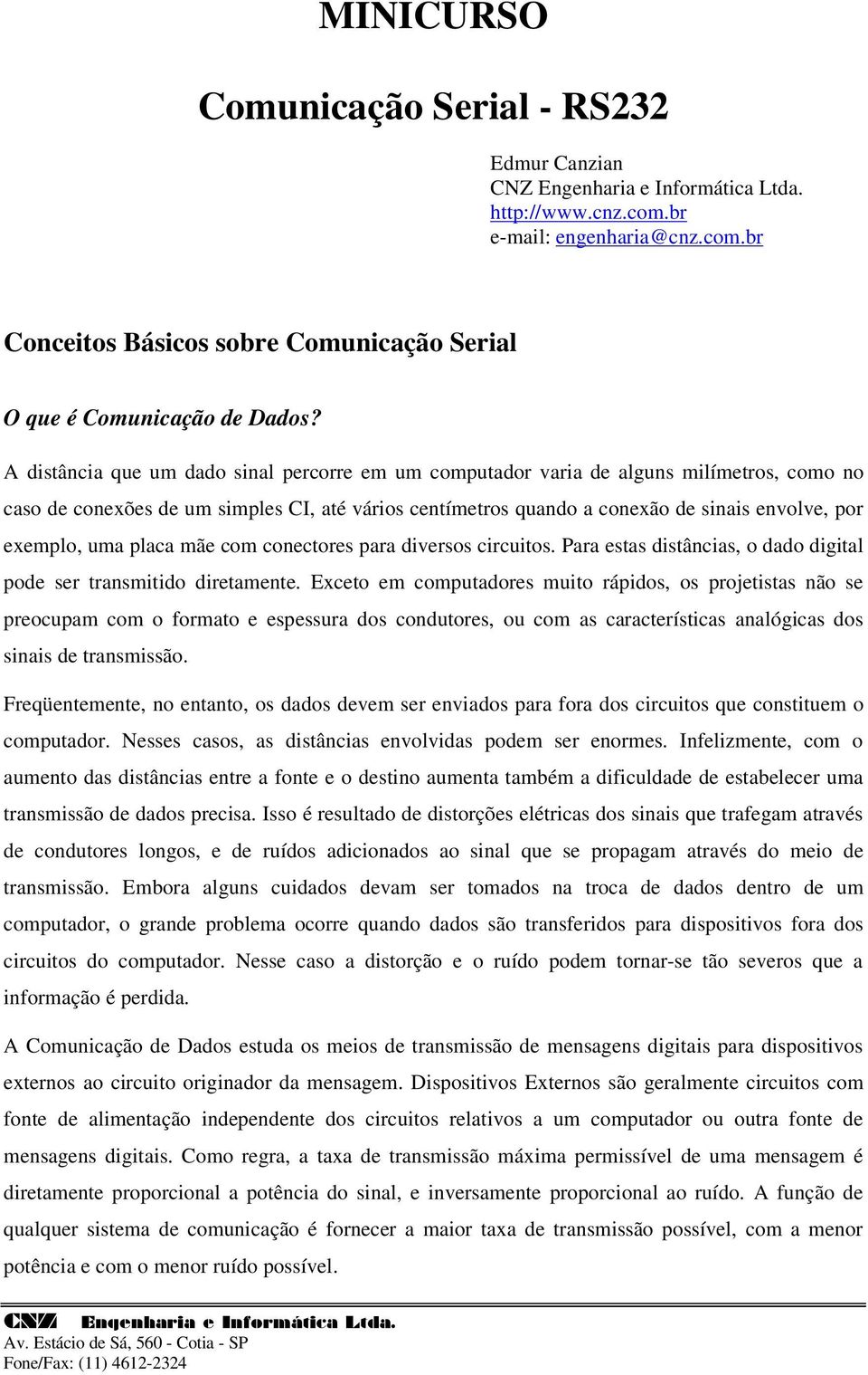 uma placa mãe com conectores para diversos circuitos. Para estas distâncias, o dado digital pode ser transmitido diretamente.