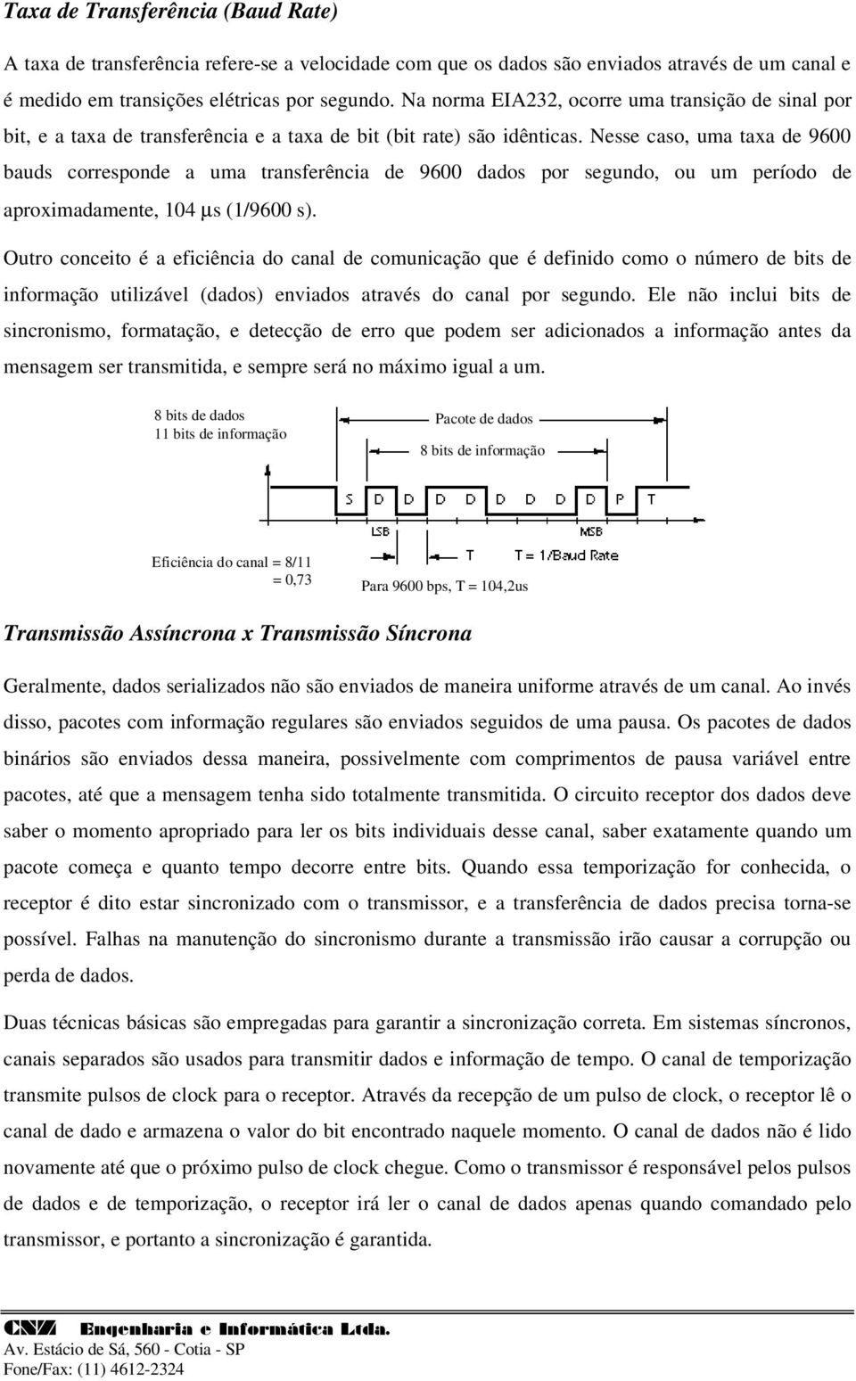 Nesse caso, uma taxa de 9600 bauds corresponde a uma transferência de 9600 dados por segundo, ou um período de aproximadamente, 104 µs (1/9600 s).