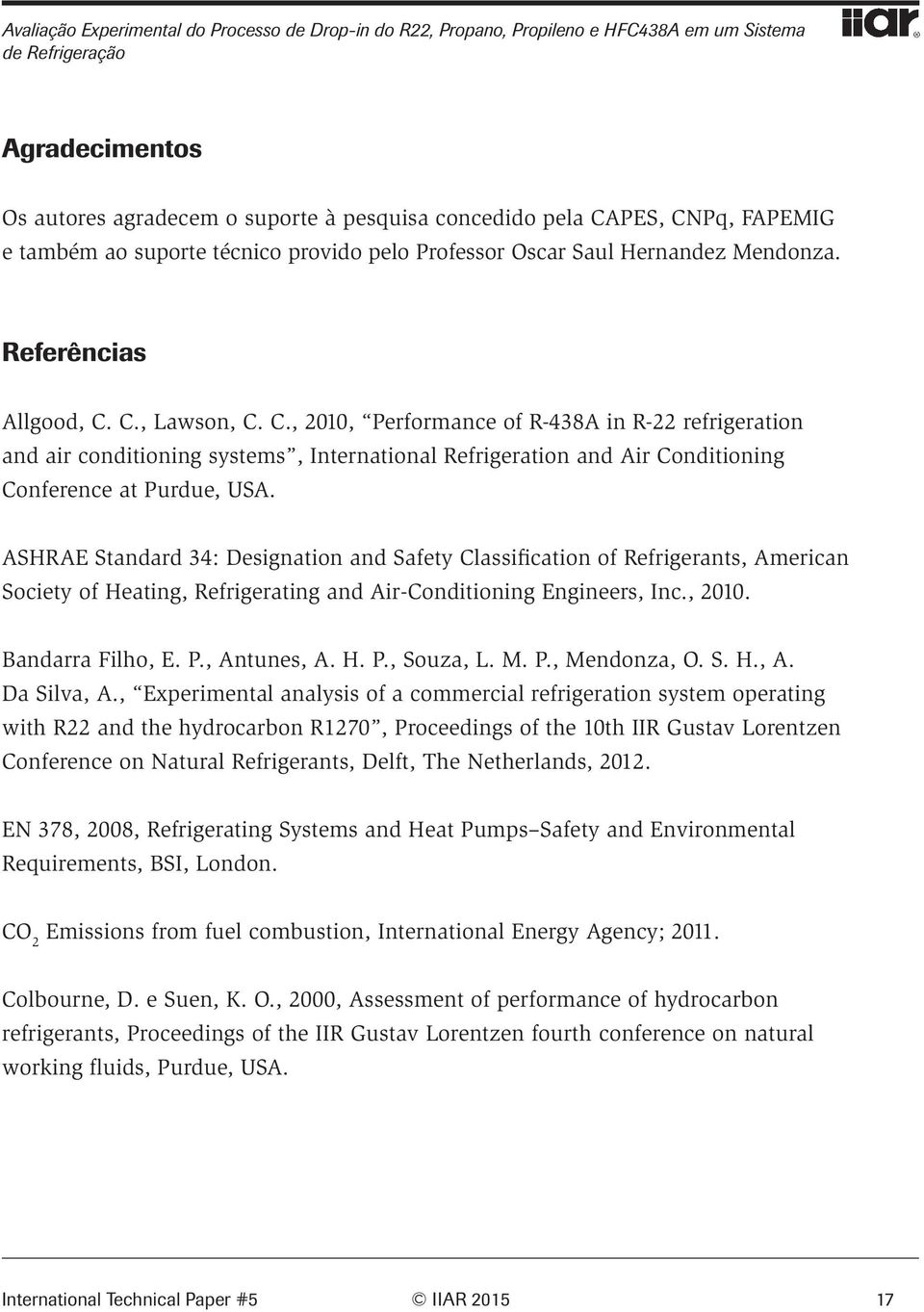 C., Lawson, C. C., 2010, Performance of R-438A in R-22 refrigeration and air conditioning systems, International Refrigeration and Air Conditioning Conference at Purdue, USA.