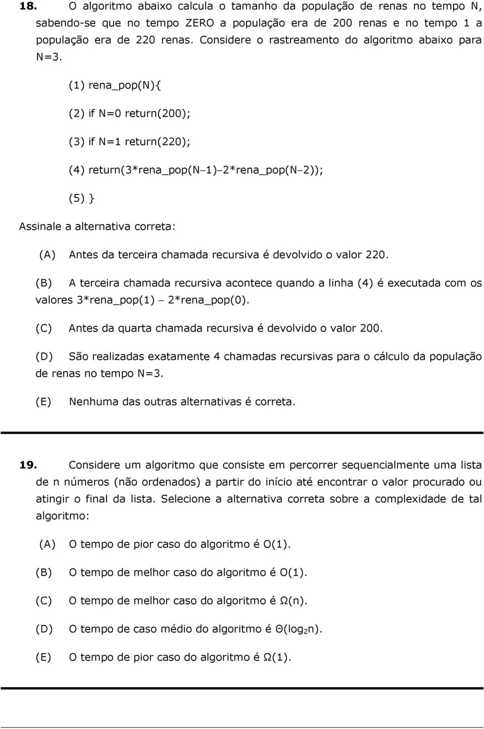 A terceir chmd recursiv contece qundo linh (4) é executd com os vlores *ren_pop(1) 2*ren_pop(0). Antes d qurt chmd recursiv é devolvido o vlor 200.