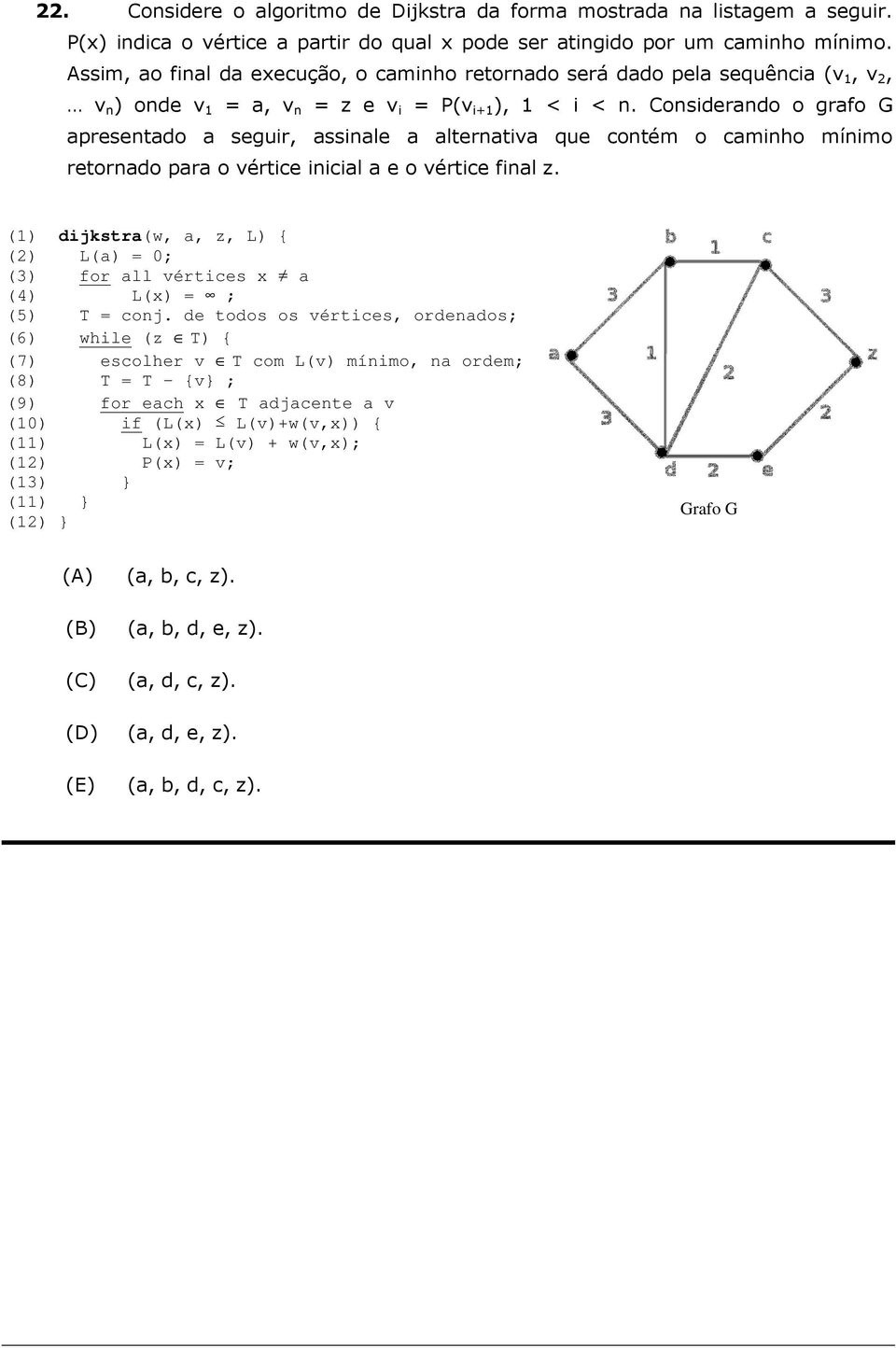 Considerndo o grfo G presentdo seguir, ssinle lterntiv que contém o cminho mínimo retorndo pr o vértice inicil e o vértice finl z.