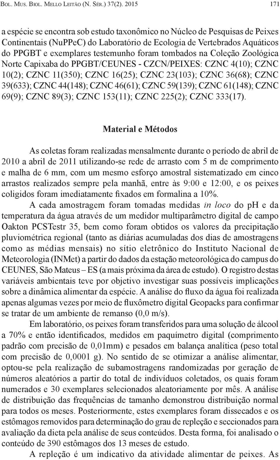 tombados na Coleção Zoológica Norte Capixaba do PPGBT/CEUNES - CZCN/PEIXES: CZNC 4(10); CZNC 10(2); CZNC 11(350); CZNC 16(25); CZNC 23(103); CZNC 36(68); CZNC 39(633); CZNC 44(148); CZNC 46(61); CZNC