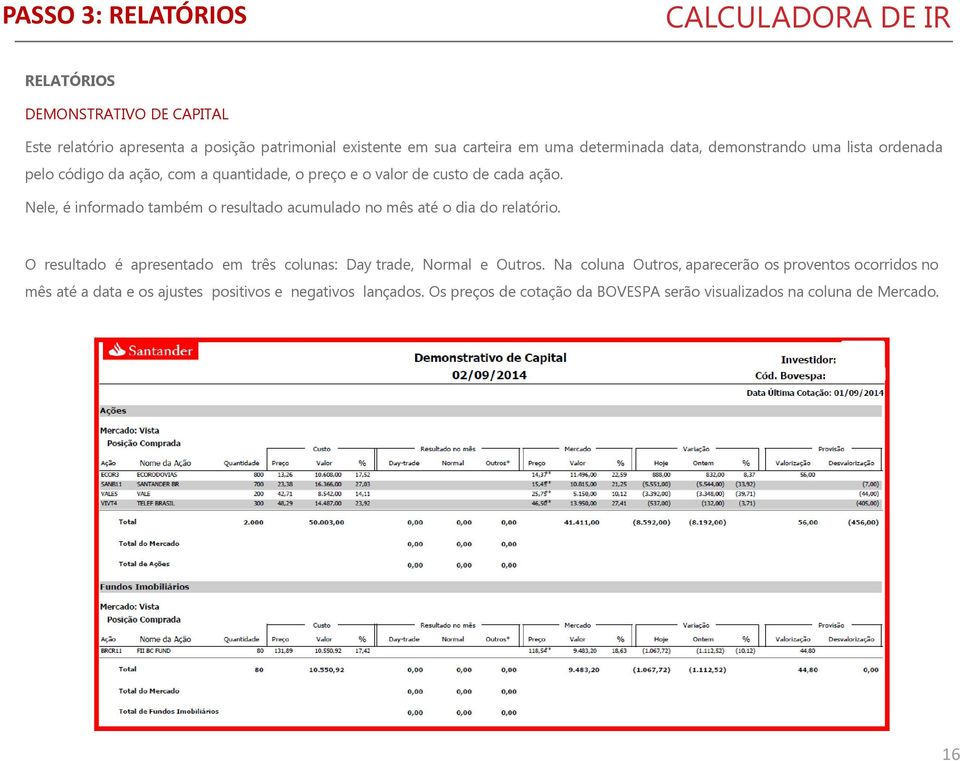 Nele, é informado também o resultado acumulado no mês até o dia do relatório. O resultado é apresentado em três colunas: Day trade, Normal e Outros.