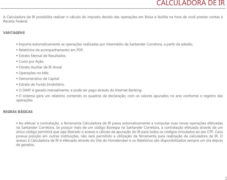 Extrato Auxiliar de IR Anual Operações no Mês Demonstrativo de Capital Extrato de Fundo Imobiliário. O DARF é gerado mensalmente, e pode ser pago através do Internet Banking.