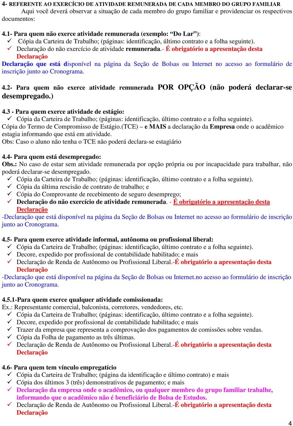 - É obrigatório a apresentação desta que está disponível na página da Seção de Bolsas ou Internet no acesso ao formulário de inscrição 4.