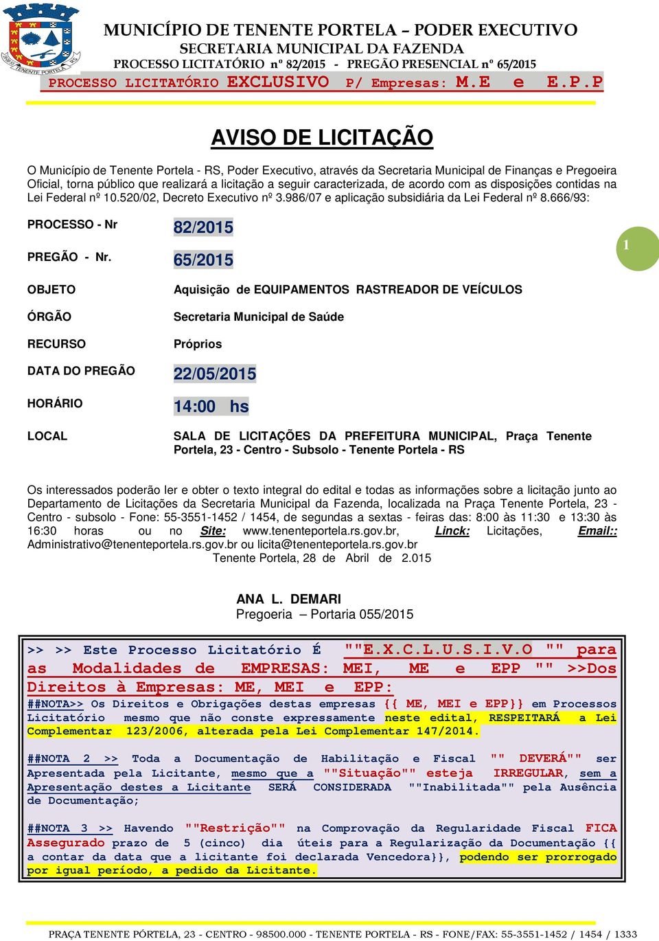 65/2015 1 OBJETO ÓRGÃO RECURSO Aquisição de EQUIPAMENTOS RASTREADOR DE VEÍCULOS Secretaria Municipal de Saúde Próprios DATA DO PREGÃO 22/05/2015 HORÁRIO LOCAL 14:00 hs SALA DE LICITAÇÕES DA