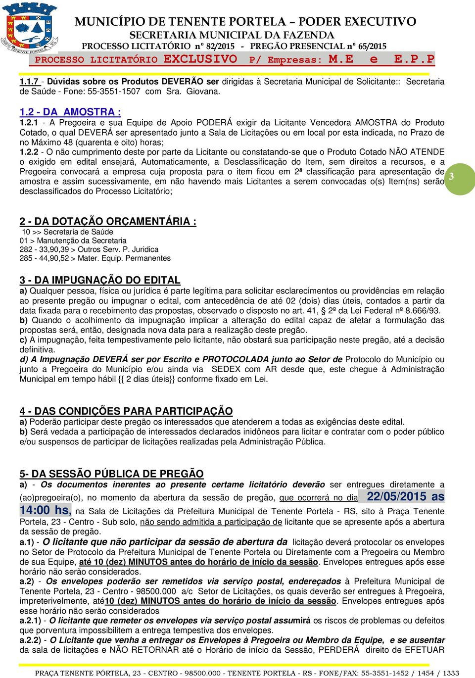 1 - A Pregoeira e sua Equipe de Apoio PODERÁ exigir da Licitante Vencedora AMOSTRA do Produto Cotado, o qual DEVERÁ ser apresentado junto a Sala de Licitações ou em local por esta indicada, no Prazo