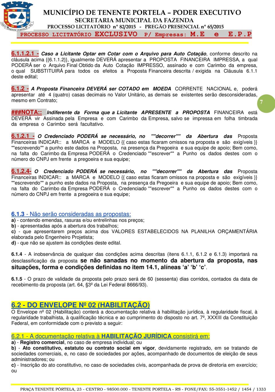 1 deste edital; 6.1.2 - A Proposta Financeira DEVERÁ ser COTADO em MOEDA CORRENTE NACIONAL e, poderá apresentar até 4 (quatro) casas decimais no Valor Unitário, as demais se existentes serão