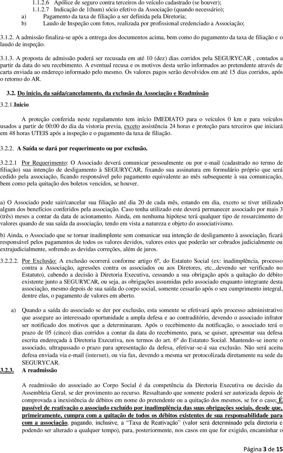 Diretoria; b) Laudo de Inspeção com fotos, realizada por profissional credenciado a Associação; 3.1.2.