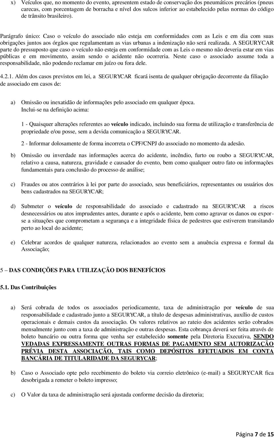 Parágrafo único: Caso o veículo do associado não esteja em conformidades com as Leis e em dia com suas obrigações juntos aos órgãos que regulamentam as vias urbanas a indenização não será realizada.