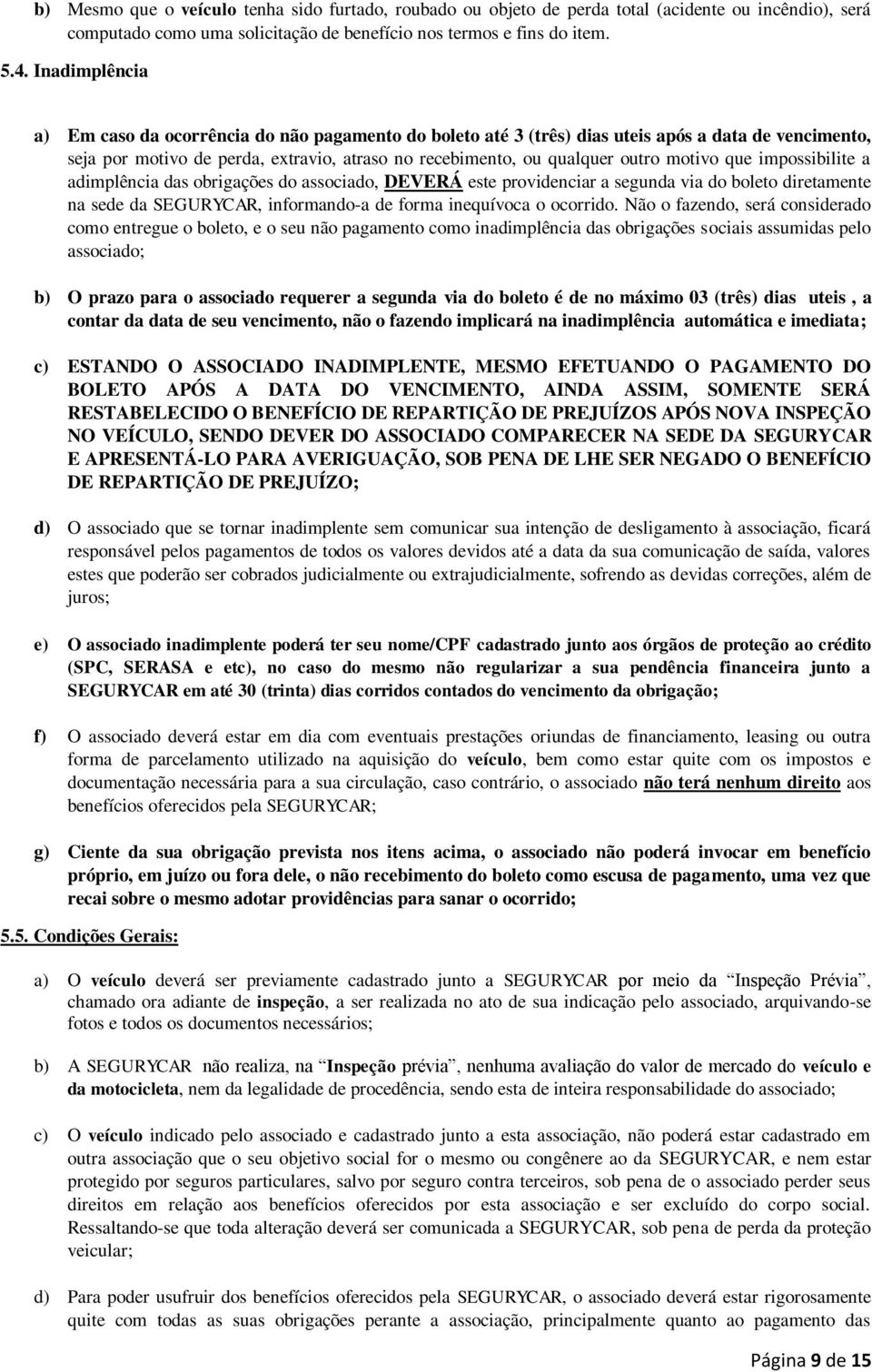 motivo que impossibilite a adimplência das obrigações do associado, DEVERÁ este providenciar a segunda via do boleto diretamente na sede da SEGURYCAR, informando-a de forma inequívoca o ocorrido.