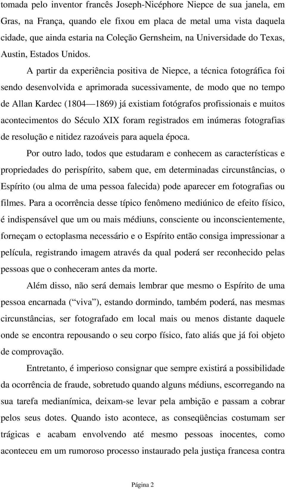 A partir da experiência positiva de Niepce, a técnica fotográfica foi sendo desenvolvida e aprimorada sucessivamente, de modo que no tempo de Allan Kardec (1804 1869) já existiam fotógrafos