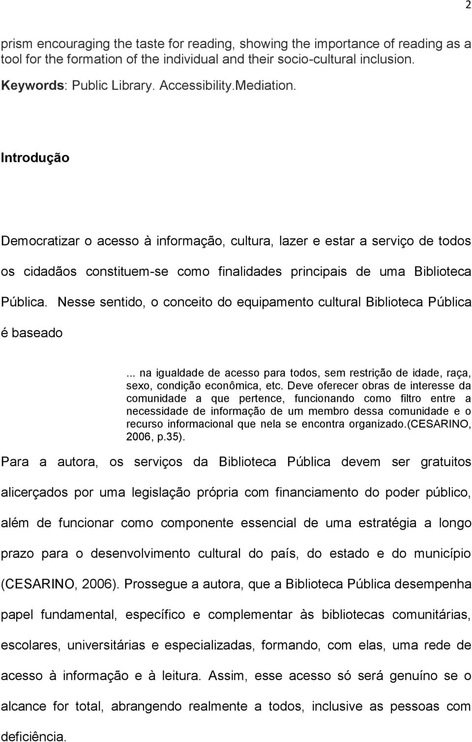 Nesse sentido, o conceito do equipamento cultural Biblioteca Pública é baseado... na igualdade de acesso para todos, sem restrição de idade, raça, sexo, condição econômica, etc.