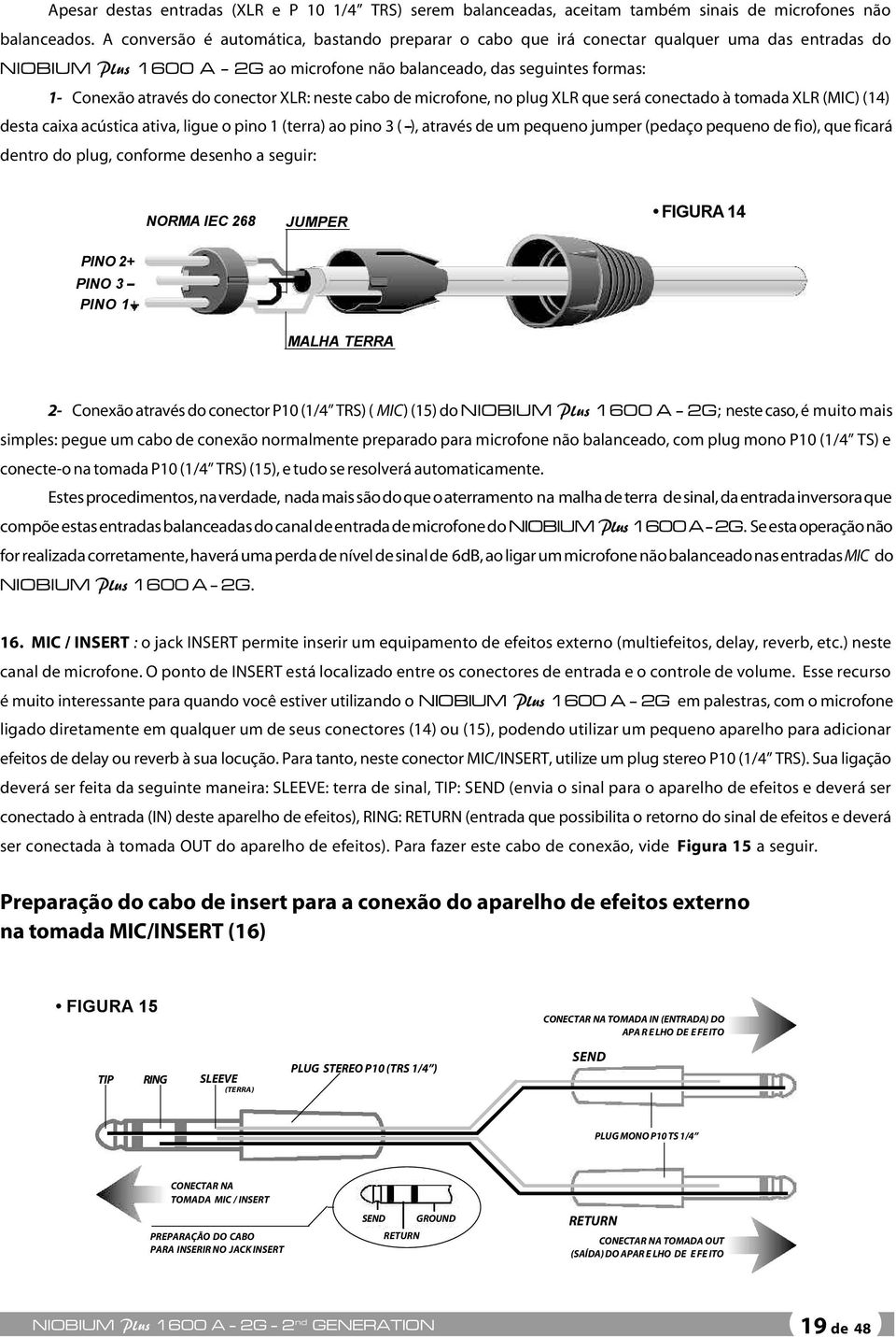 conector XLR: neste cabo de microfone, no plug XLR que será conectado à tomada XLR (MIC) (14) desta caixa acústica ativa, ligue o pino 1 (terra) ao pino 3 ( --), através de um pequeno jumper (pedaço