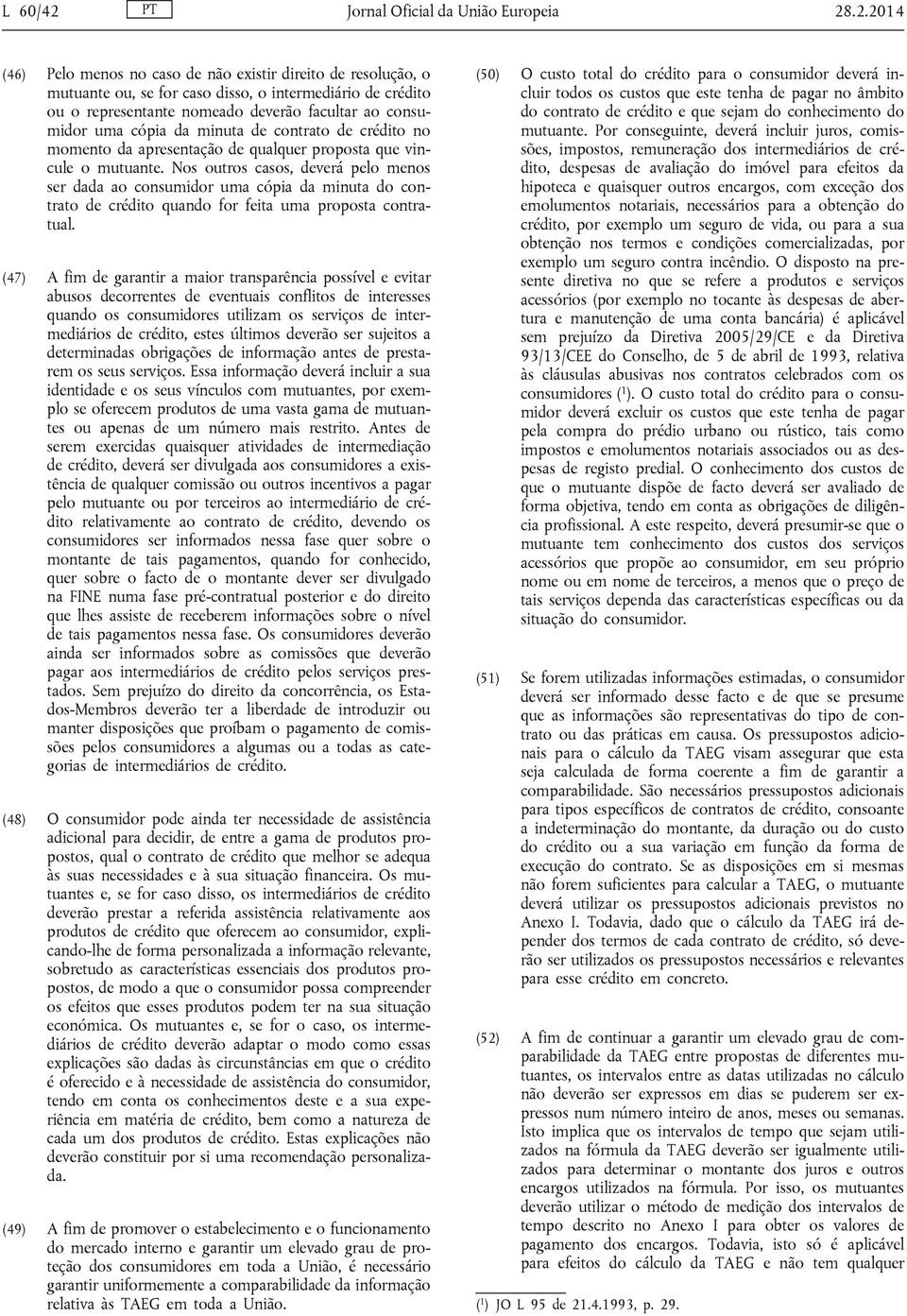 .2.2014 (46) Pelo menos no caso de não existir direito de resolução, o mutuante ou, se for caso disso, o intermediário de crédito ou o representante nomeado deverão facultar ao consumidor uma cópia