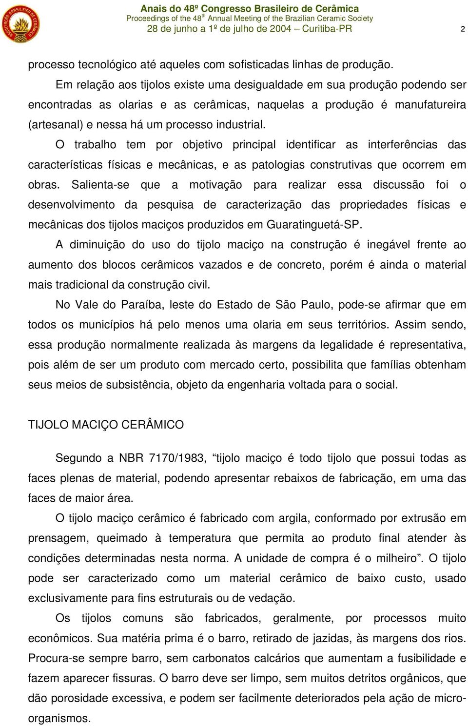 O trabalho tem por objetivo principal identificar as interferências das características físicas e mecânicas, e as patologias construtivas que ocorrem em obras.