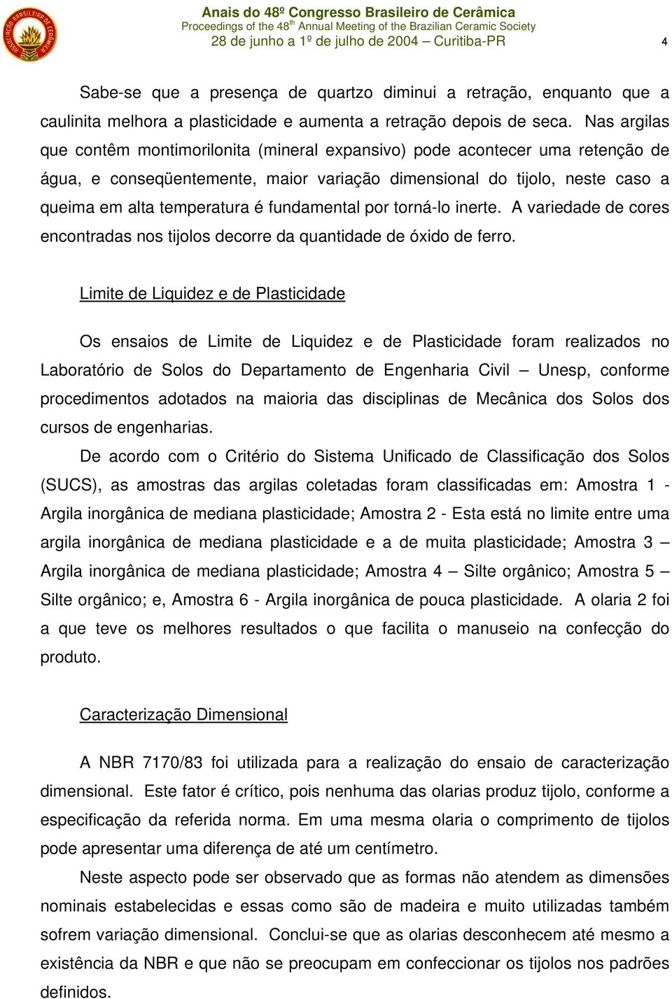 fundamental por torná-lo inerte. A variedade de cores encontradas nos tijolos decorre da quantidade de óxido de ferro.