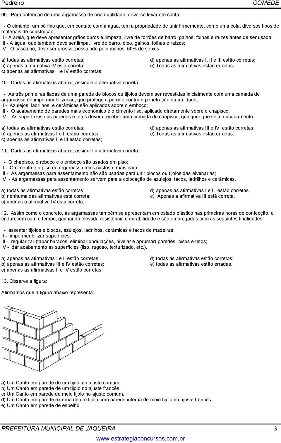 livre de barro, óleo, galhos, folhas e raízes; IV - O cascalho, deve ser grosso, possuindo pelo menos, 60% de seixos.