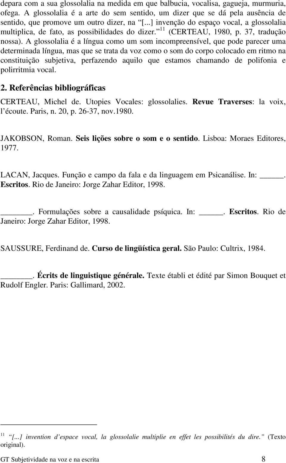 ..] invenção do espaço vocal, a glossolalia multiplica, de fato, as possibilidades do dizer. 11 (CERTEAU, 1980, p. 37, tradução nossa).