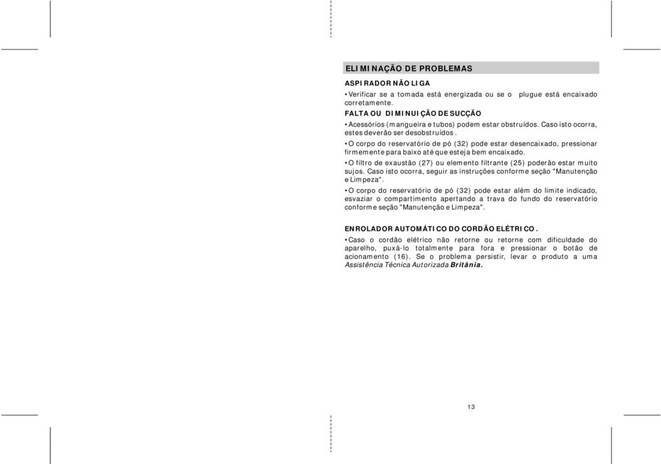 O corpo do reservatório de pó (32) pode estar desencaixado, pressionar firmemente para baixo até que esteja bem encaixado.