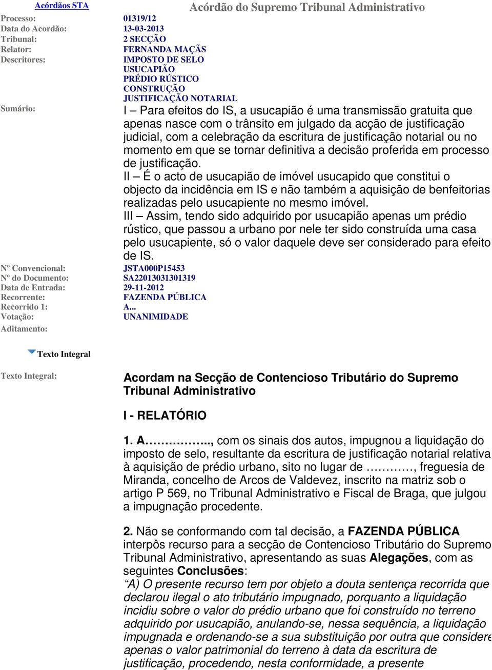 .. Votação: UNANIMIDADE Aditamento: Acórdão do Supremo Tribunal Administrativo I Para efeitos do IS, a usucapião é uma transmissão gratuita que apenas nasce com o trânsito em julgado da acção de