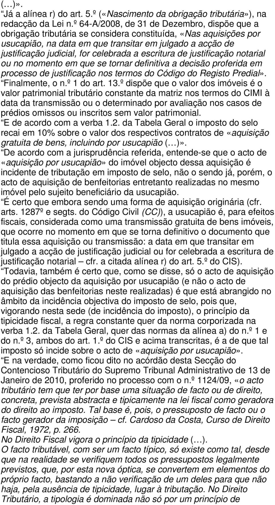 celebrada a escritura de justificação notarial ou no momento em que se tornar definitiva a decisão proferida em processo de justificação nos termos do Código do Registo Predial». Finalmente, o n.