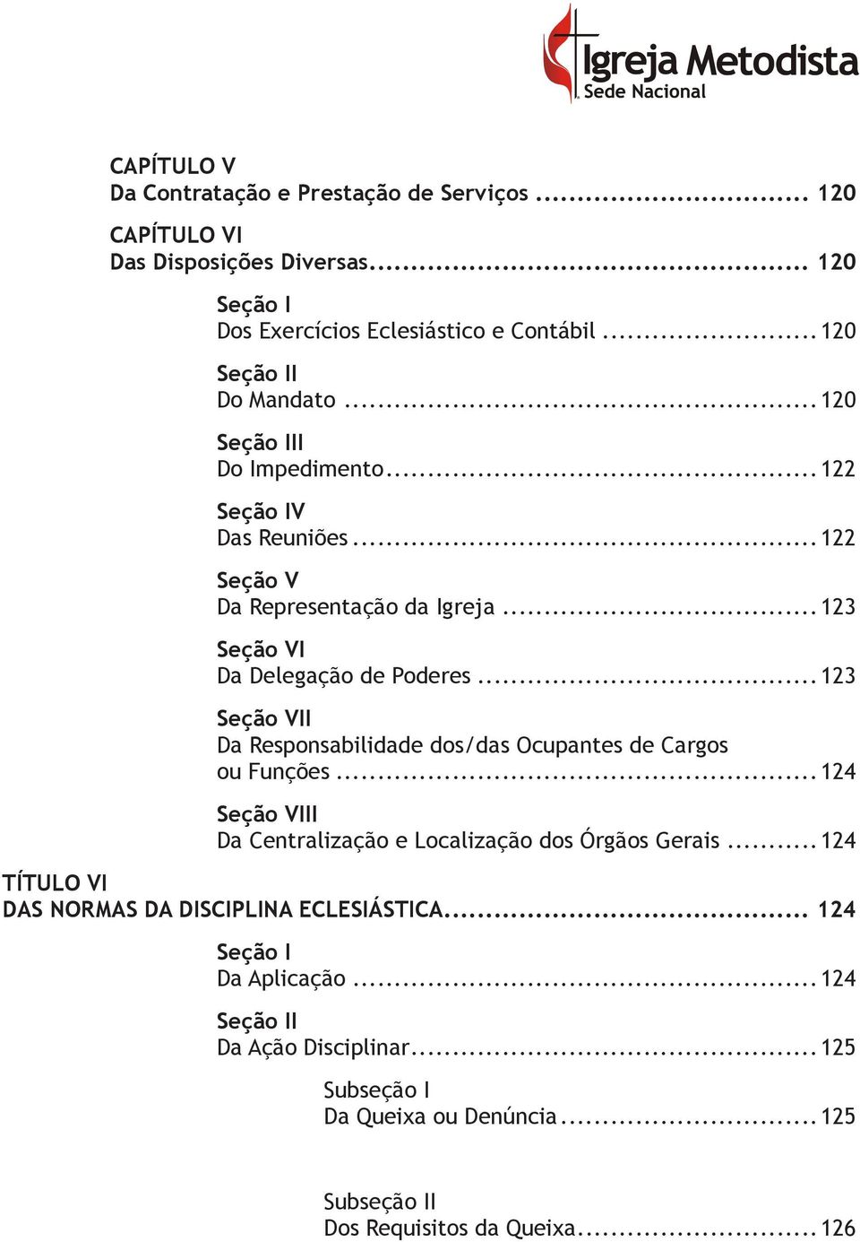 ..123 Seção V Da Responsabilidade dos/das Ocupantes de Cargos ou Funções...124 Seção V Da Centralização e Localização dos Órgãos Gerais.