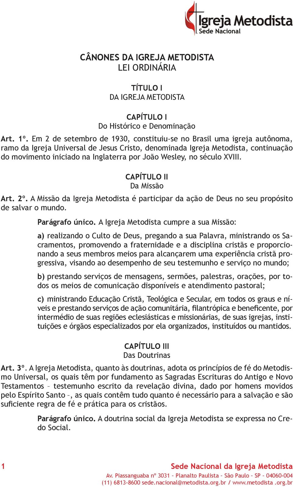 Wesley, no século XV. CAPÍTULO Da Missão Art. 2º. A Missão da greja Metodista é participar da ação de Deus no seu propósito de salvar o mundo. Parágrafo único.