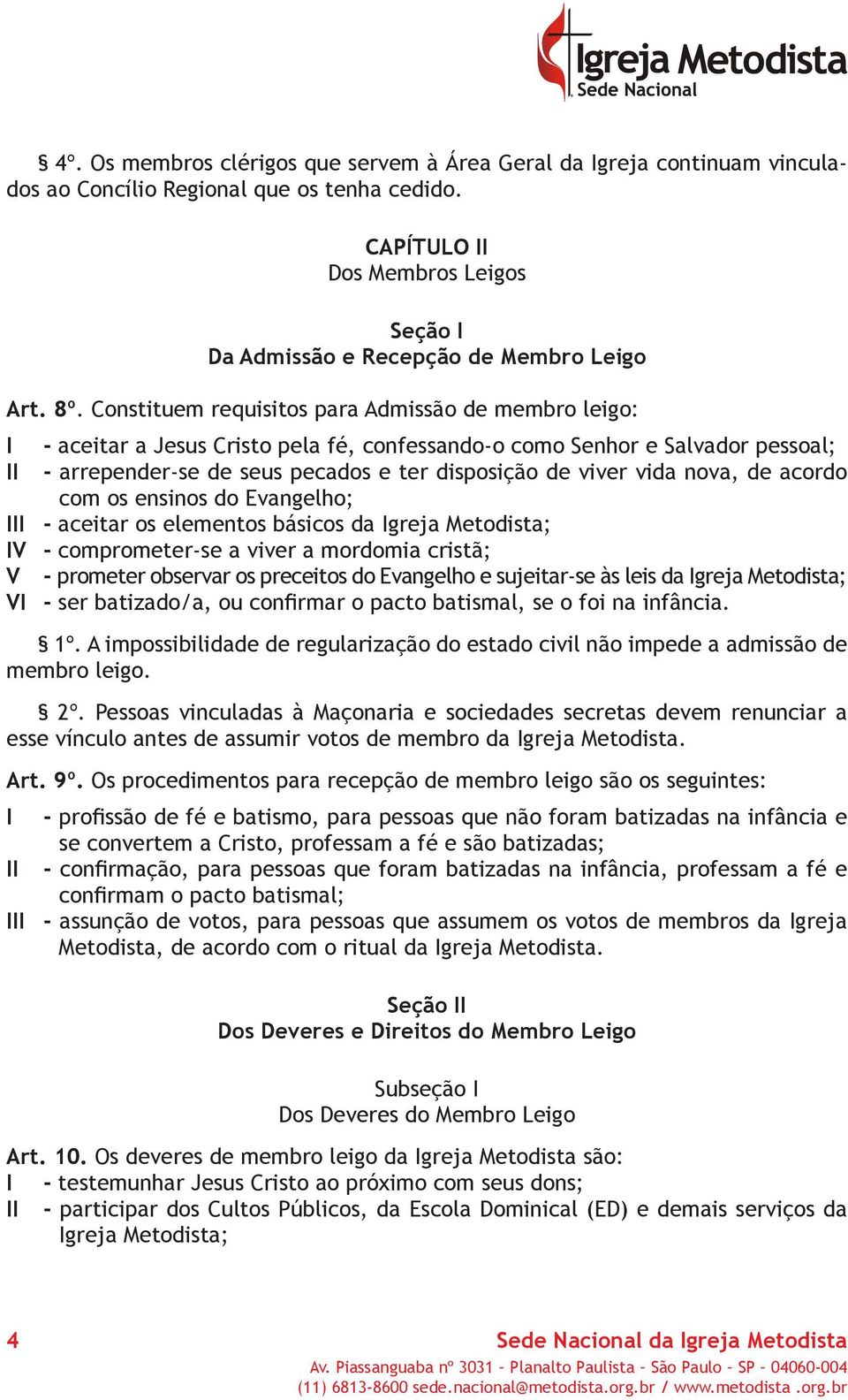 nova, de acordo com os ensinos do Evangelho; - aceitar os elementos básicos da greja Metodista; V - comprometer-se a viver a mordomia cristã; V - prometer observar os preceitos do Evangelho e