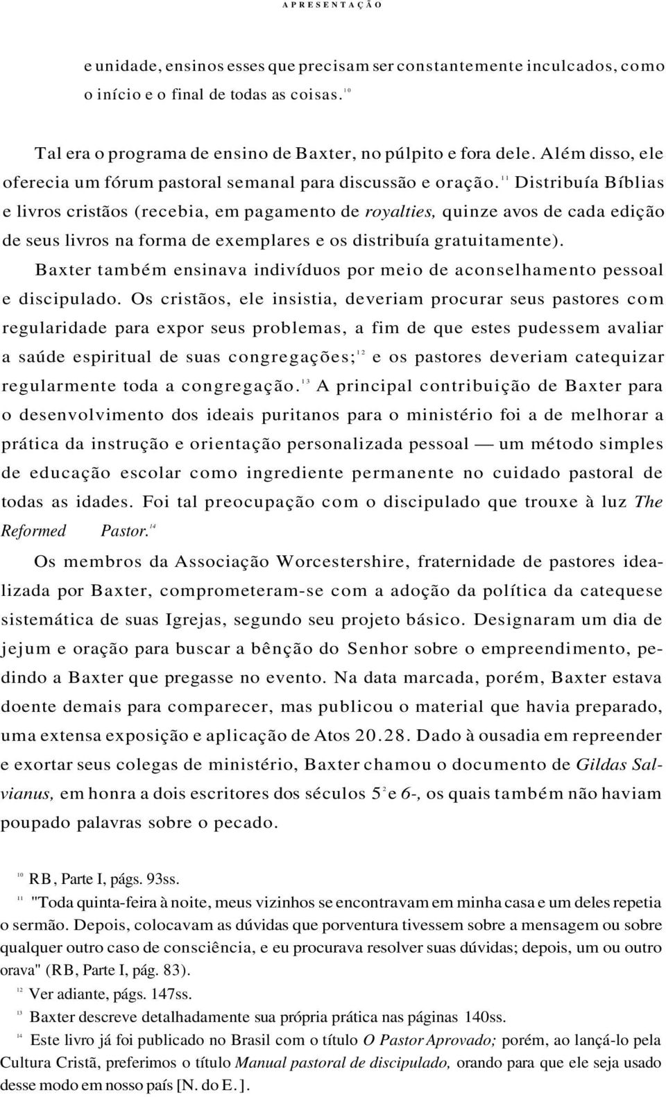 11 Distribuía Bíblias e livros cristãos (recebia, em pagamento de royalties, quinze avos de cada edição de seus livros na forma de exemplares e os distribuía gratuitamente).