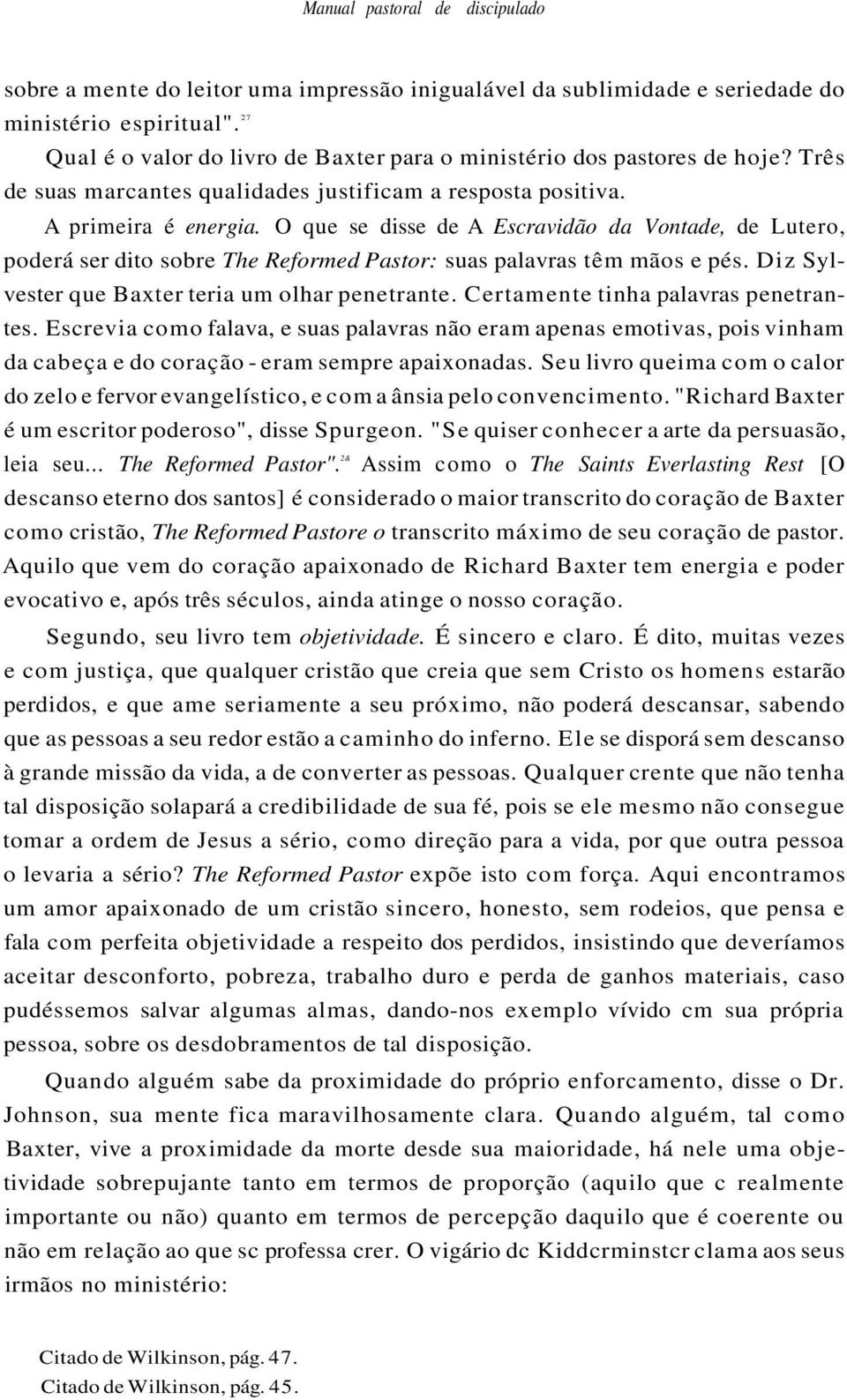 O que se disse de A Escravidão da Vontade, de Lutero, poderá ser dito sobre The Reformed Pastor: suas palavras têm mãos e pés. Diz Sylvester que Baxter teria um olhar penetrante.