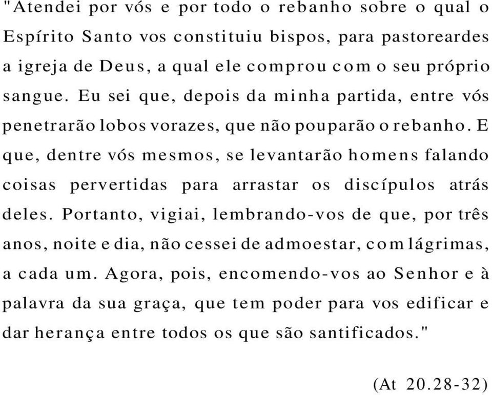 E que, dentre vós mesmos, se levantarão homens falando coisas pervertidas para arrastar os discípulos atrás deles.