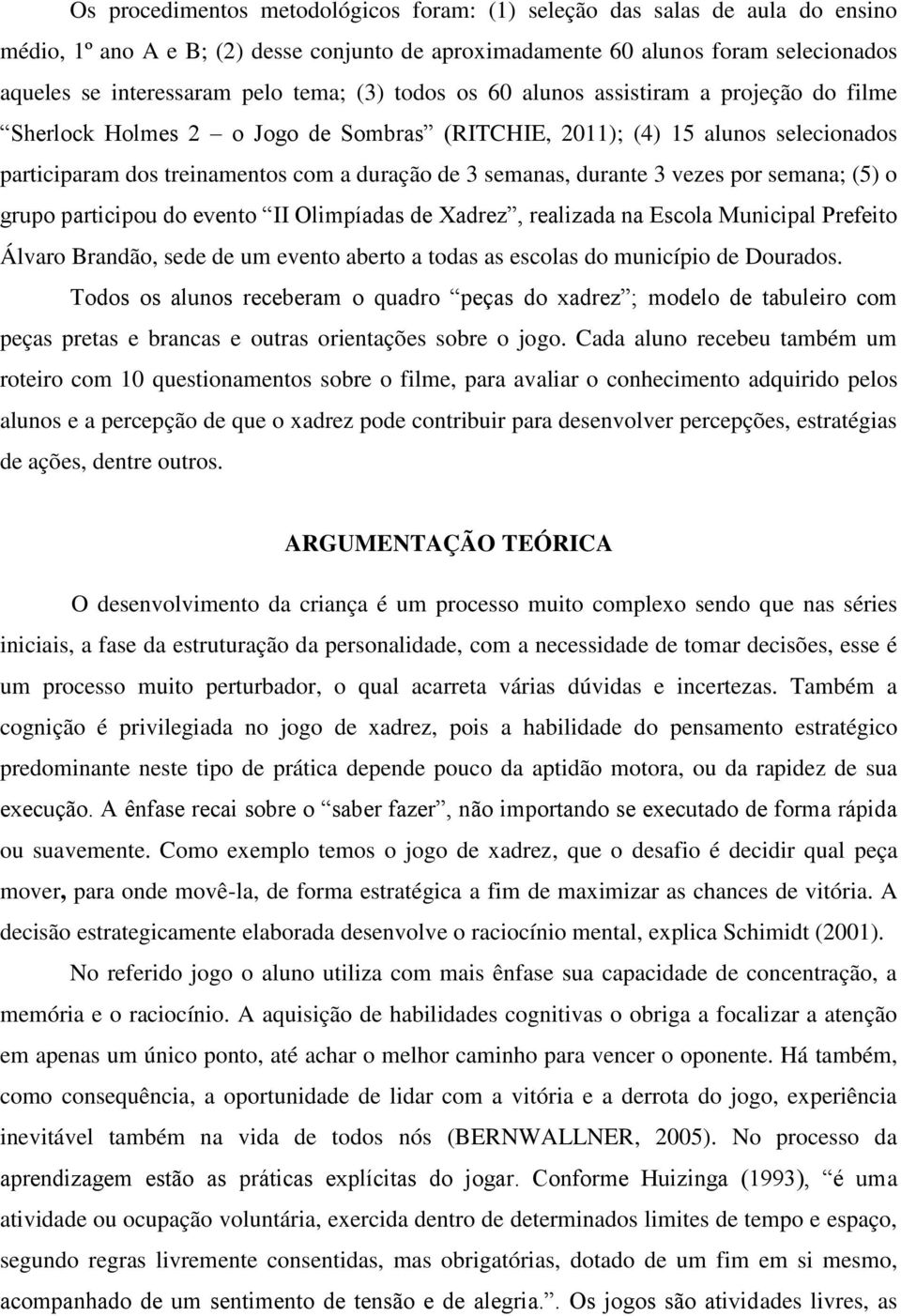 durante 3 vezes por semana; (5) o grupo participou do evento II Olimpíadas de Xadrez, realizada na Escola Municipal Prefeito Álvaro Brandão, sede de um evento aberto a todas as escolas do município