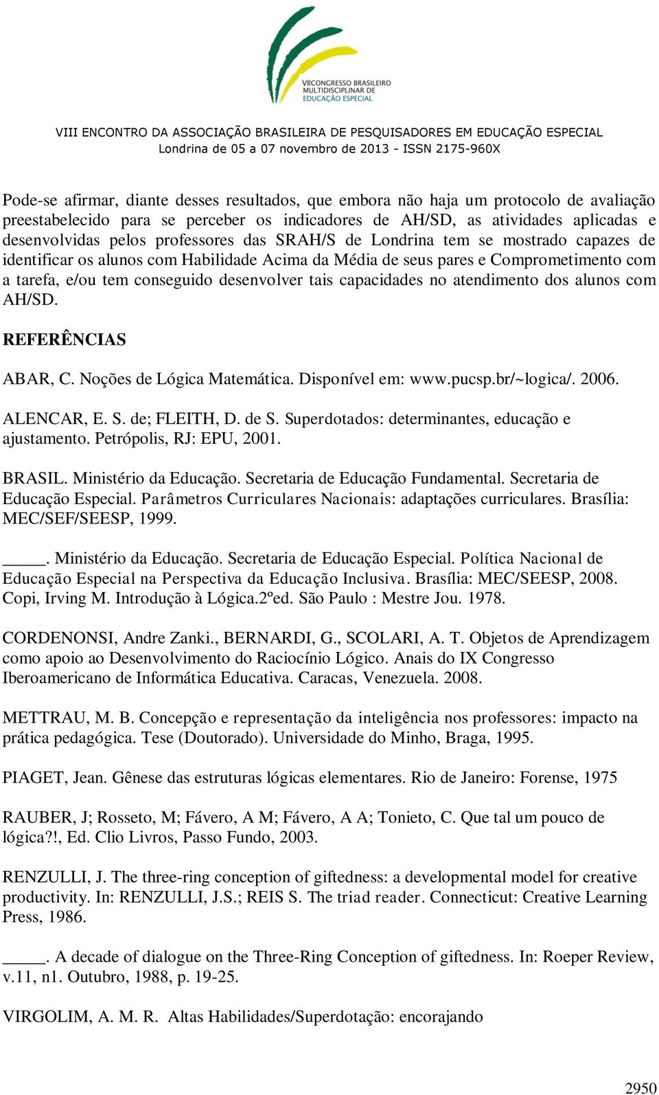 capacidades no atendimento dos alunos com AH/SD. REFERÊNCIAS ABAR, C. Noções de Lógica Matemática. Disponível em: www.pucsp.br/~logica/. 2006. ALENCAR, E. S. de; FLEITH, D. de S.