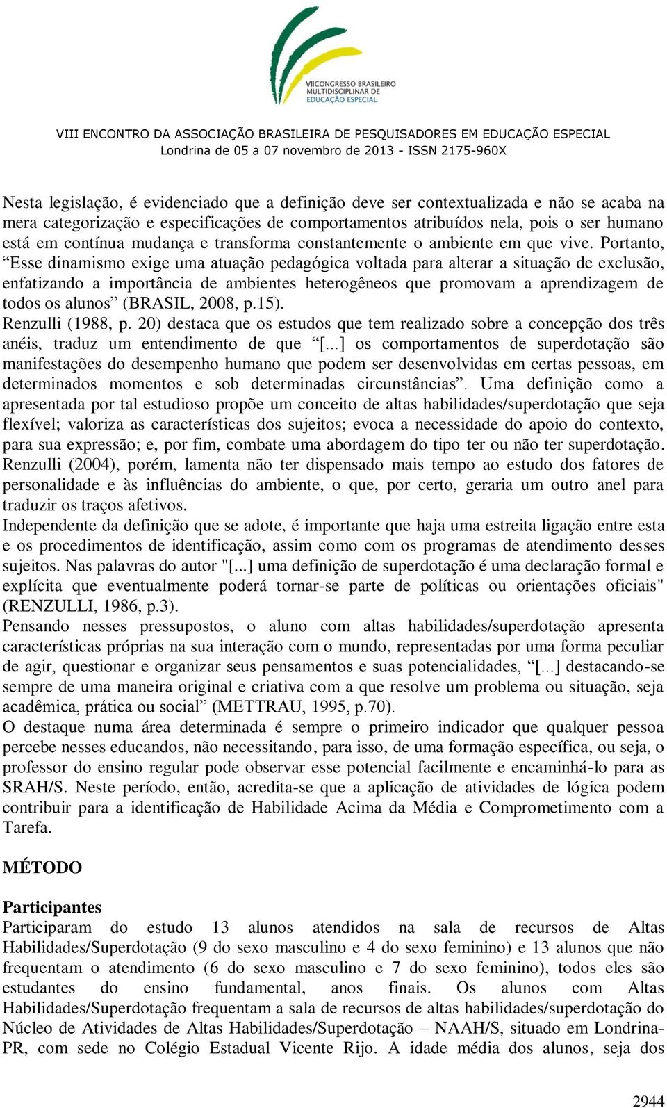 Portanto, Esse dinamismo exige uma atuação pedagógica voltada para alterar a situação de exclusão, enfatizando a importância de ambientes heterogêneos que promovam a aprendizagem de todos os alunos